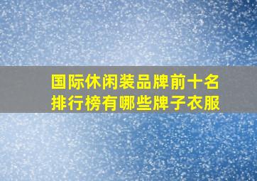 国际休闲装品牌前十名排行榜有哪些牌子衣服