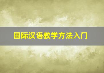 国际汉语教学方法入门