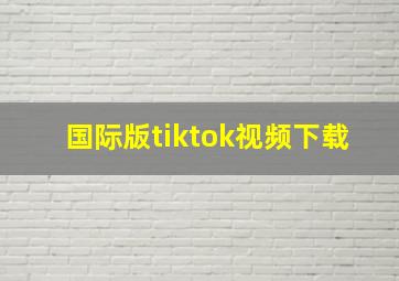 国际版tiktok视频下载