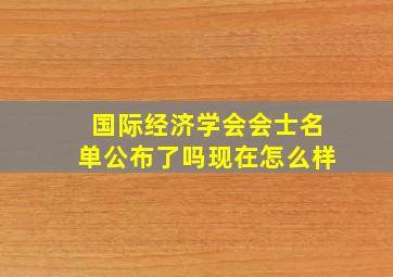 国际经济学会会士名单公布了吗现在怎么样