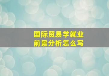 国际贸易学就业前景分析怎么写