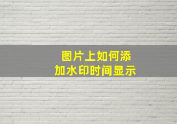 图片上如何添加水印时间显示