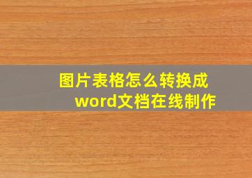 图片表格怎么转换成word文档在线制作