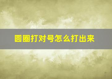 圆圈打对号怎么打出来