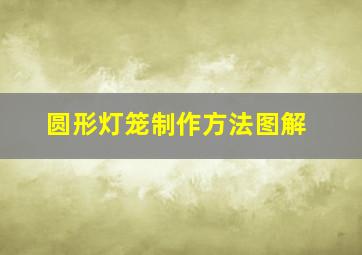 圆形灯笼制作方法图解