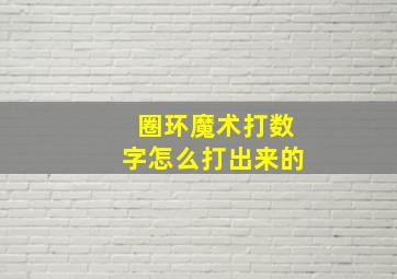 圈环魔术打数字怎么打出来的