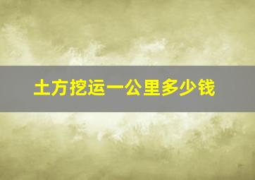 土方挖运一公里多少钱