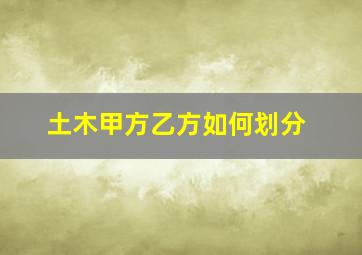 土木甲方乙方如何划分