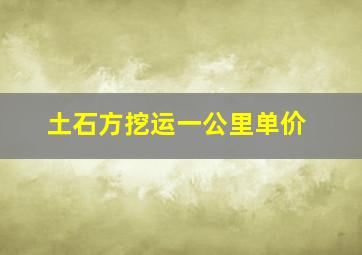 土石方挖运一公里单价