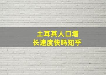 土耳其人口增长速度快吗知乎