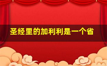 圣经里的加利利是一个省