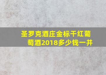 圣罗克酒庄金标干红葡萄酒2018多少钱一并