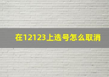 在12123上选号怎么取消