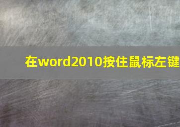 在word2010按住鼠标左键