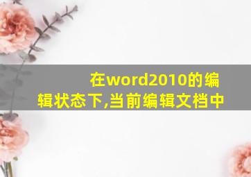 在word2010的编辑状态下,当前编辑文档中