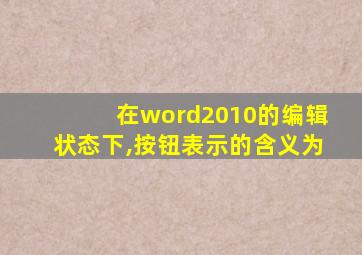 在word2010的编辑状态下,按钮表示的含义为