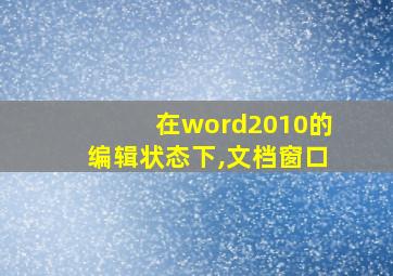 在word2010的编辑状态下,文档窗口