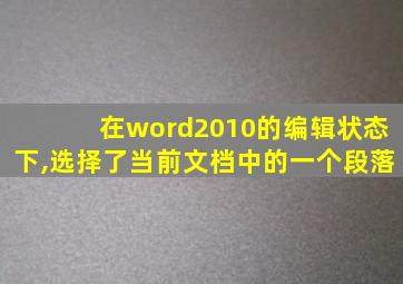 在word2010的编辑状态下,选择了当前文档中的一个段落