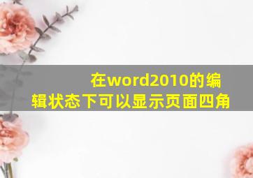 在word2010的编辑状态下可以显示页面四角