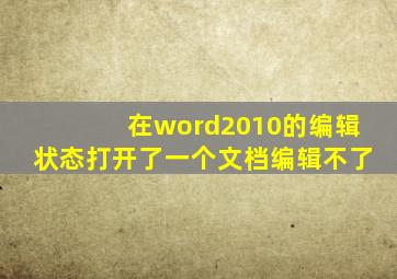 在word2010的编辑状态打开了一个文档编辑不了