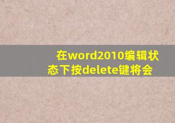 在word2010编辑状态下按delete键将会