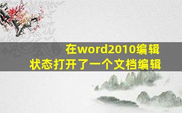 在word2010编辑状态打开了一个文档编辑