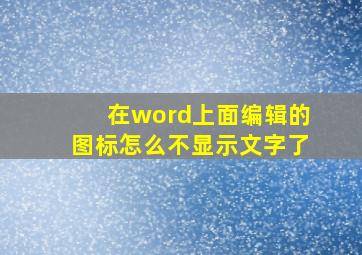 在word上面编辑的图标怎么不显示文字了