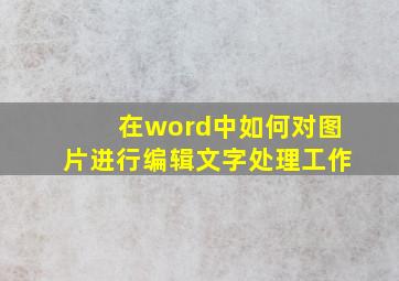 在word中如何对图片进行编辑文字处理工作