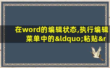 在word的编辑状态,执行编辑菜单中的“粘贴”命令后