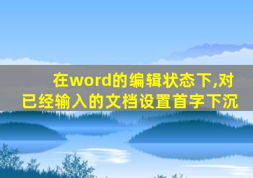 在word的编辑状态下,对已经输入的文档设置首字下沉