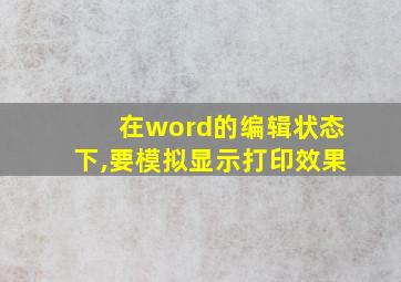 在word的编辑状态下,要模拟显示打印效果