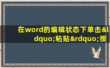 在word的编辑状态下单击“粘贴”按钮,产生的操作结果