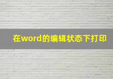 在word的编辑状态下打印