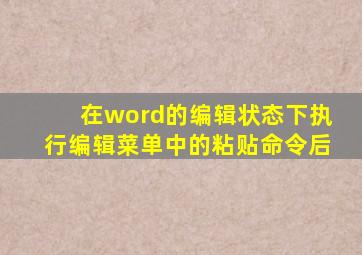 在word的编辑状态下执行编辑菜单中的粘贴命令后