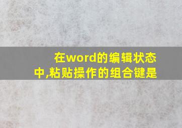 在word的编辑状态中,粘贴操作的组合键是