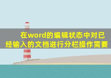 在word的编辑状态中对已经输入的文档进行分栏操作需要