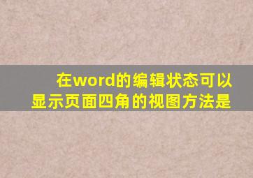 在word的编辑状态可以显示页面四角的视图方法是