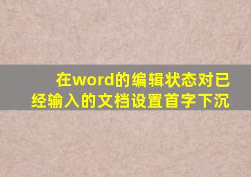 在word的编辑状态对已经输入的文档设置首字下沉