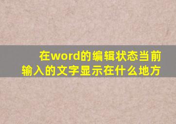 在word的编辑状态当前输入的文字显示在什么地方