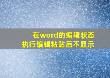 在word的编辑状态执行编辑粘贴后不显示