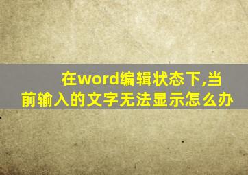 在word编辑状态下,当前输入的文字无法显示怎么办