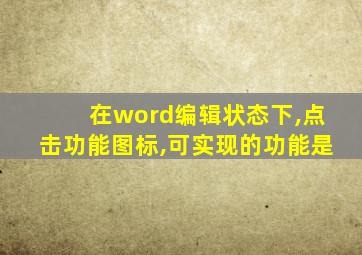 在word编辑状态下,点击功能图标,可实现的功能是