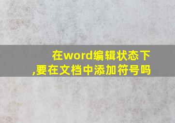 在word编辑状态下,要在文档中添加符号吗