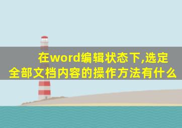 在word编辑状态下,选定全部文档内容的操作方法有什么