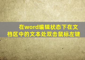 在word编辑状态下在文档区中的文本处双击鼠标左键