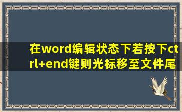 在word编辑状态下若按下ctrl+end键则光标移至文件尾