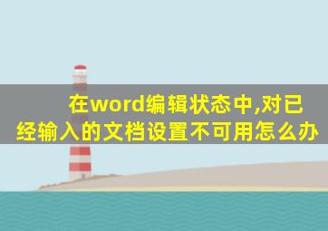 在word编辑状态中,对已经输入的文档设置不可用怎么办