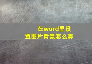 在word里设置图片背景怎么弄