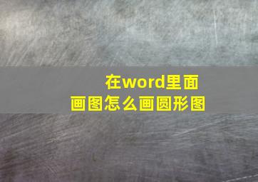 在word里面画图怎么画圆形图