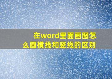 在word里面画图怎么画横线和竖线的区别